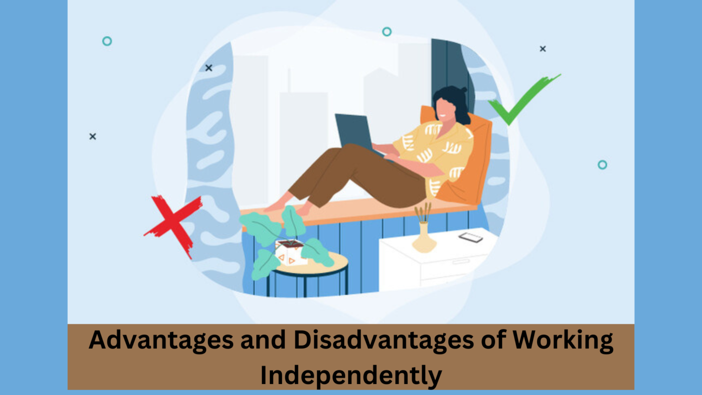 Advantages and Disadvantages of Working Independently